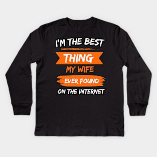 I'm The Best Thing My Wife Ever Found On The Internet Kids Long Sleeve T-Shirt